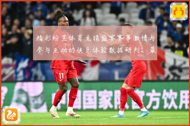 精彩纷呈体育竞猜盛宴赛事激情与参与互动的快乐体验数据研判：最新赛事动态与深度分析