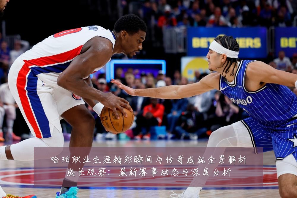 哈珀职业生涯精彩瞬间与传奇成就全景解析成长观察:最新赛事动态与深度分析