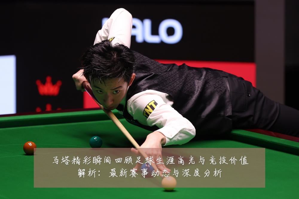 马塔精彩瞬间回顾足球生涯高光与竞技价值解析：最新赛事动态与深度分析