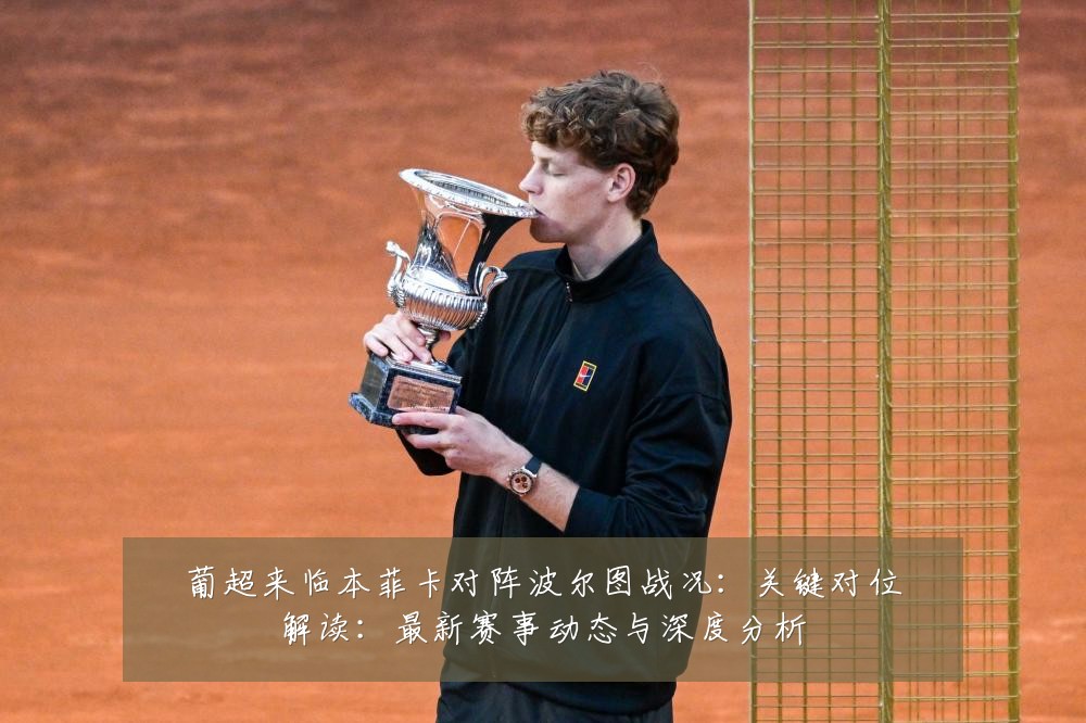 葡超来临本菲卡对阵波尔图战况：关键对位解读：最新赛事动态与深度分析